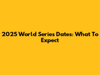 2025 World Series Dates: What To Expect