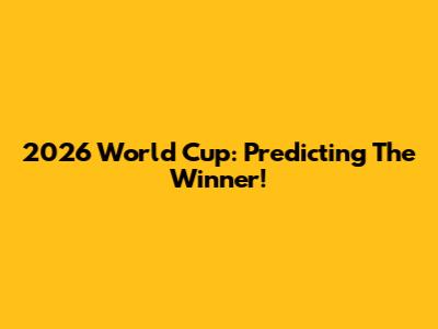 2026 World Cup: Predicting The Winner!