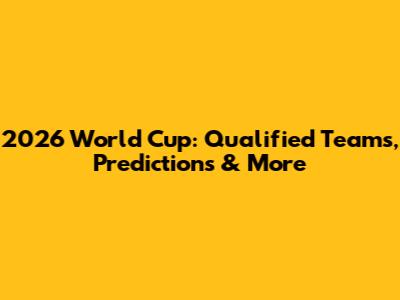 2026 World Cup: Qualified Teams, Predictions & More