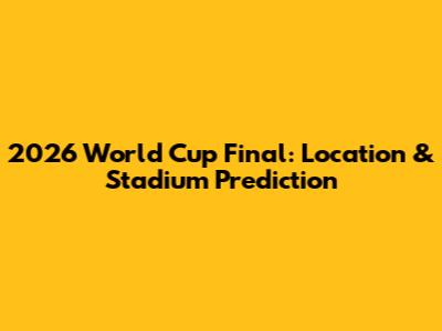 2026 World Cup Final: Location & Stadium Prediction
