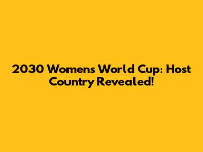 2030 Women's World Cup: Host Country Revealed!