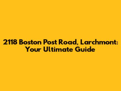 2118 Boston Post Road, Larchmont: Your Ultimate Guide