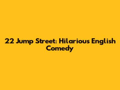 22 Jump Street: Hilarious English Comedy