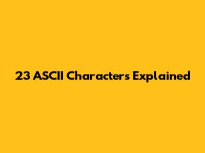 23 ASCII Characters Explained