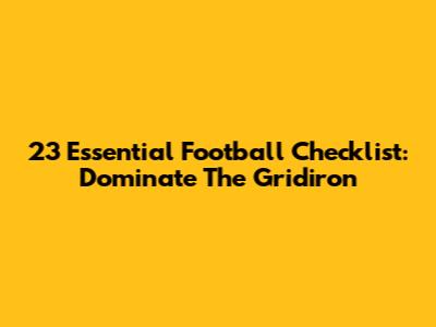 23 Essential Football Checklist: Dominate The Gridiron