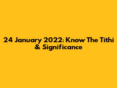 24 January 2022: Know The Tithi & Significance