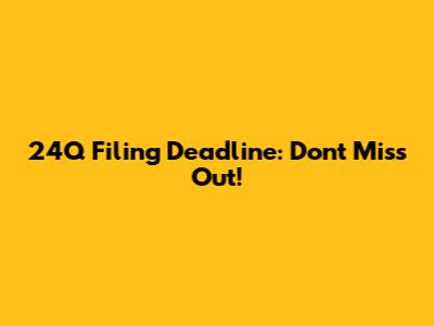 24Q Filing Deadline: Don't Miss Out!