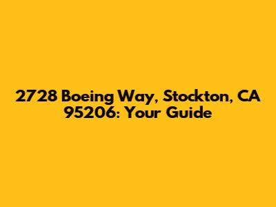 2728 Boeing Way, Stockton, CA 95206: Your Guide