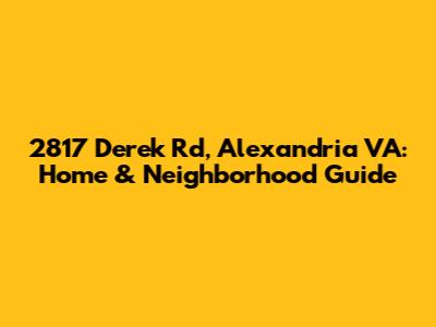 2817 Derek Rd, Alexandria VA: Home & Neighborhood Guide