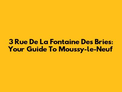 3 Rue De La Fontaine Des Bries: Your Guide To Moussy-le-Neuf