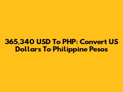 365,340 USD To PHP: Convert US Dollars To Philippine Pesos