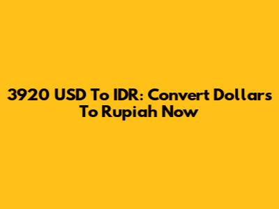 3920 USD To IDR: Convert Dollars To Rupiah Now