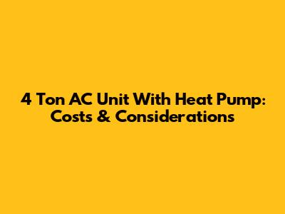 4 Ton AC Unit With Heat Pump: Costs & Considerations