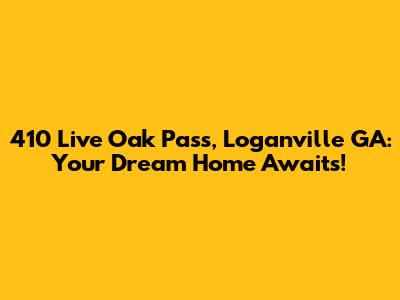 410 Live Oak Pass, Loganville GA: Your Dream Home Awaits!