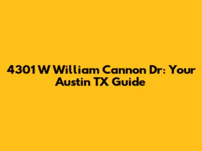 4301 W William Cannon Dr: Your Austin TX Guide