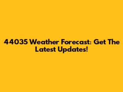 44035 Weather Forecast: Get The Latest Updates!