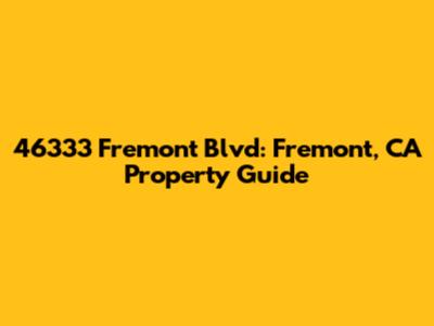 46333 Fremont Blvd: Fremont, CA Property Guide