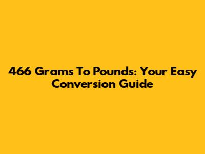 466 Grams To Pounds: Your Easy Conversion Guide