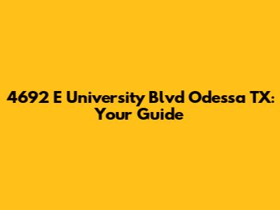 4692 E University Blvd Odessa TX: Your Guide