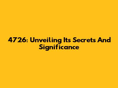 4726: Unveiling Its Secrets And Significance