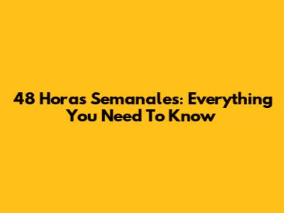 48 Horas Semanales: Everything You Need To Know