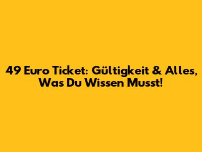 49 Euro Ticket: Gültigkeit & Alles, Was Du Wissen Musst!