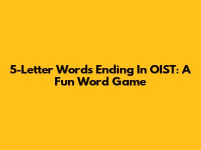 5-Letter Words Ending In OIST: A Fun Word Game
