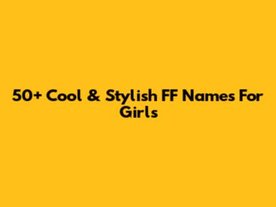 50+ Cool & Stylish FF Names For Girls