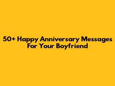 50+ Happy Anniversary Messages For Your Boyfriend