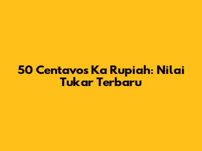 50 Centavos Ka Rupiah: Nilai Tukar Terbaru