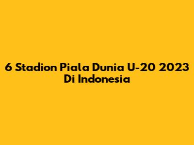 6 Stadion Piala Dunia U-20 2023 Di Indonesia