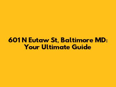 601 N Eutaw St, Baltimore MD: Your Ultimate Guide