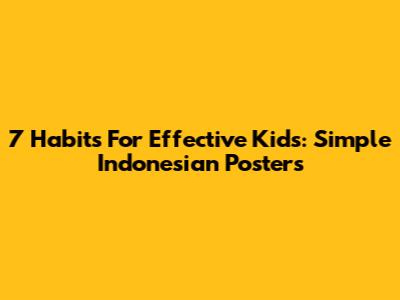 7 Habits For Effective Kids: Simple Indonesian Posters