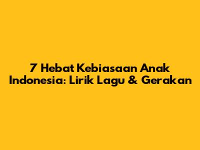 7 Hebat Kebiasaan Anak Indonesia: Lirik Lagu & Gerakan