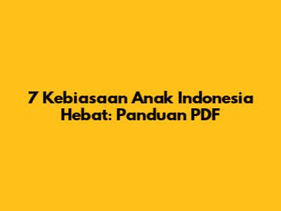 7 Kebiasaan Anak Indonesia Hebat: Panduan PDF