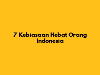 7 Kebiasaan Hebat Orang Indonesia