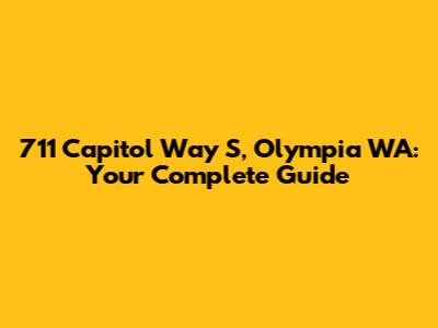 711 Capitol Way S, Olympia WA: Your Complete Guide
