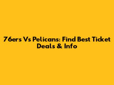 76ers Vs Pelicans: Find Best Ticket Deals & Info