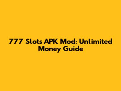777 Slots APK Mod: Unlimited Money Guide