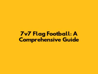 7v7 Flag Football: A Comprehensive Guide