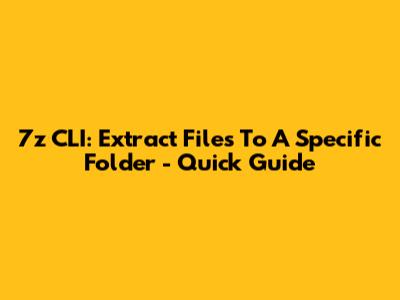 7z CLI: Extract Files To A Specific Folder - Quick Guide