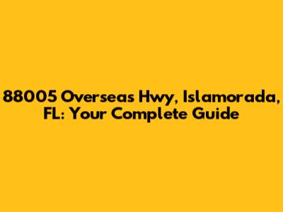 88005 Overseas Hwy, Islamorada, FL: Your Complete Guide