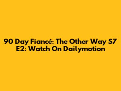 90 Day Fiancé: The Other Way S7 E2: Watch On Dailymotion