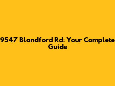 9547 Blandford Rd: Your Complete Guide