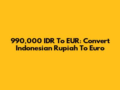 990,000 IDR To EUR: Convert Indonesian Rupiah To Euro
