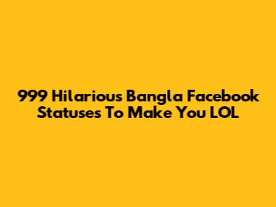 999 Hilarious Bangla Facebook Statuses To Make You LOL