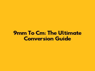 9mm To Cm: The Ultimate Conversion Guide
