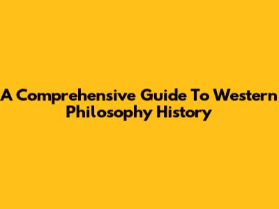 A Comprehensive Guide To Western Philosophy History