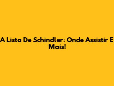 A Lista De Schindler: Onde Assistir E Mais!