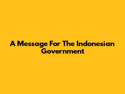 A Message For The Indonesian Government